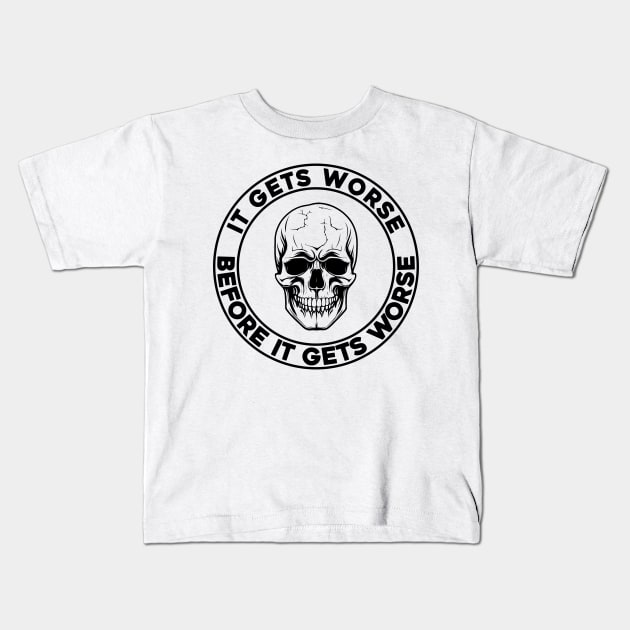 It Gets Worse Before It Gets Worse Skull Kids T-Shirt by SunGraphicsLab